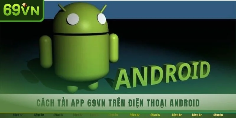 69VN cung cấp phiên bản app dành riêng cho hệ điều hành Android.