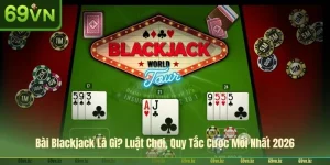 Bài Blackjack Là Gì? Luật Chơi, Quy Tắc Cược Mới Nhất 2026