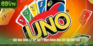 Bài Uno Chơi Là Gì? Gợi Ý Mẹo Đánh Uno Bắt Bài Đối Thủ