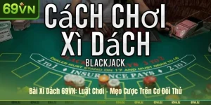 Bài Xì Dách 69VN: Luật Chơi - Mẹo Cược Trên Cơ Đối Thủ