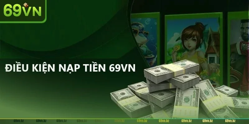 Các điều kiện nạp tiền tại nhà cái 69VN được quy định rõ ràng.