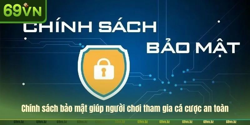 Chính sách bảo mật giúp người chơi tham gia cá cược an toàn.
