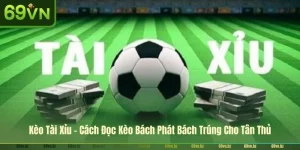 Kèo Tài Xỉu 69VN - Cách Đọc Kèo Bách Phát Bách Trúng Cho Tân Thủ