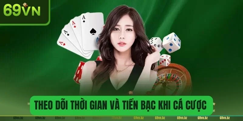 Kiểm soát thời gian và tài chính khi chơi giúp bạn tránh thua lỗ.