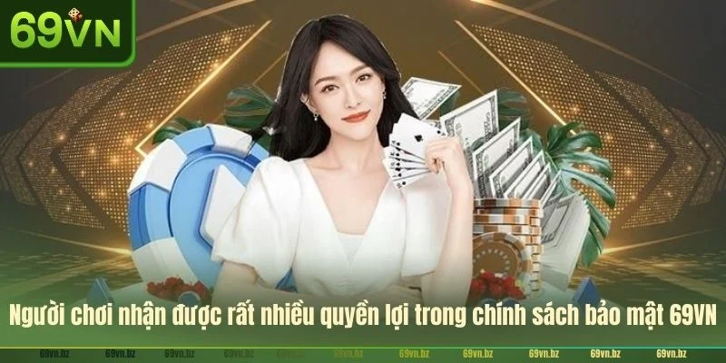 Người chơi nhận được rất nhiều quyền lợi trong chính sách bảo mật 69VN.