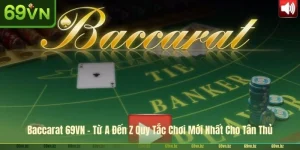 Baccarat 69VN: A Đến Z Quy Tắc Chơi Mới Nhất Cho Tân Thủ