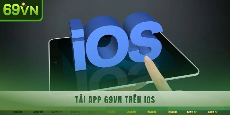 Tải app 69VN với phiên bản iOS rất đơn giản, dễ thực hiện.
