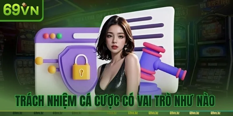 Trách nhiệm cá cược có vai trò vô cùng cần thiết đối với bet thủ và nhà cái.